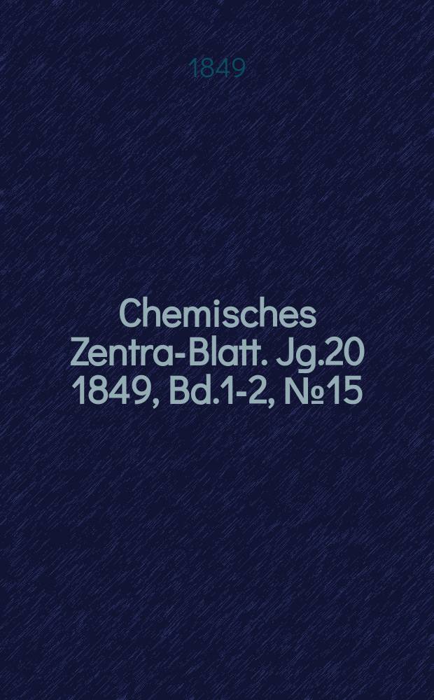 Chemisches Zentral- Blatt. Jg.20 1849, Bd.1-2, №15