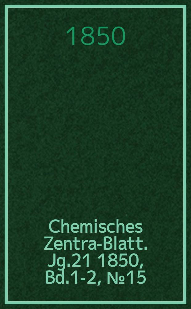 Chemisches Zentral- Blatt. Jg.21 1850, Bd.1-2, №15