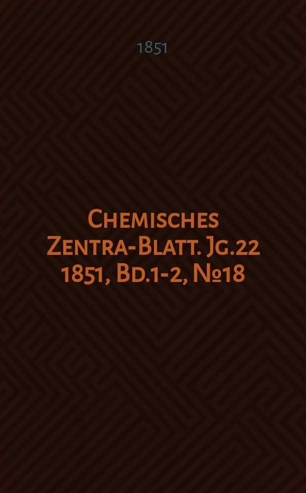 Chemisches Zentral- Blatt. Jg.22 1851, Bd.1-2, №18