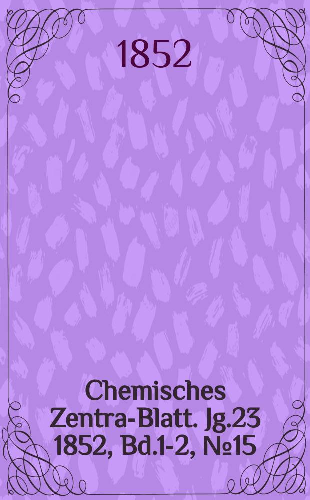 Chemisches Zentral- Blatt. Jg.23 1852, Bd.1-2, №15