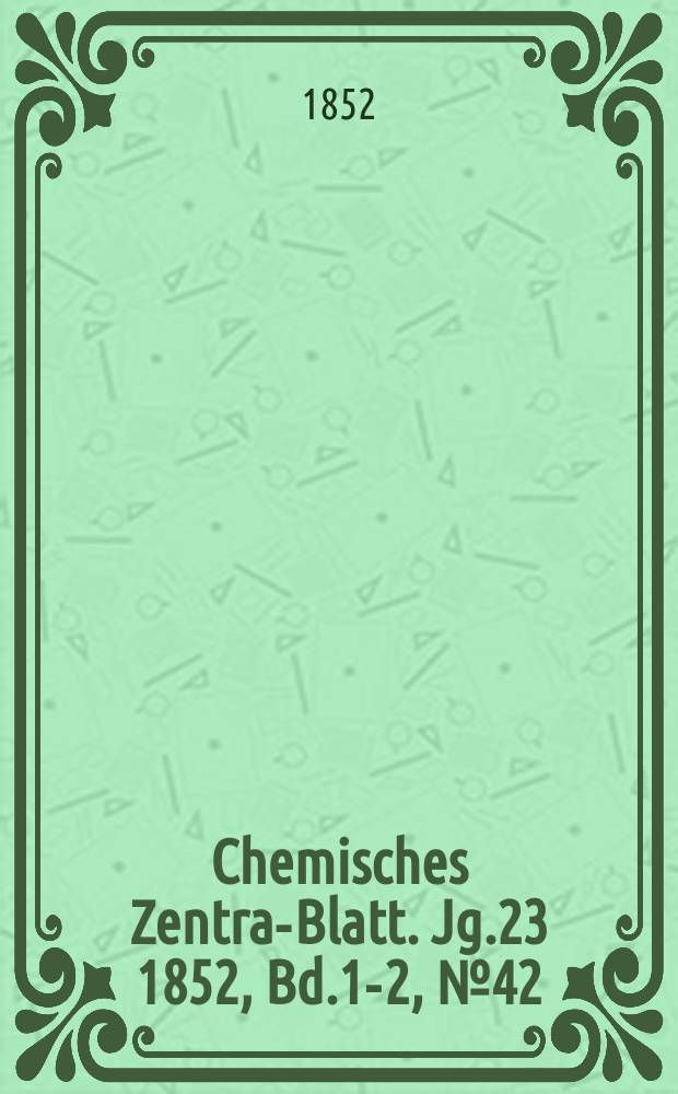 Chemisches Zentral- Blatt. Jg.23 1852, Bd.1-2, №42