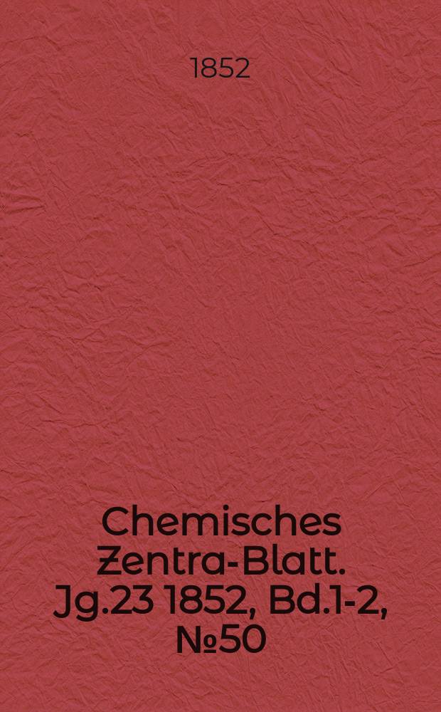 Chemisches Zentral- Blatt. Jg.23 1852, Bd.1-2, №50