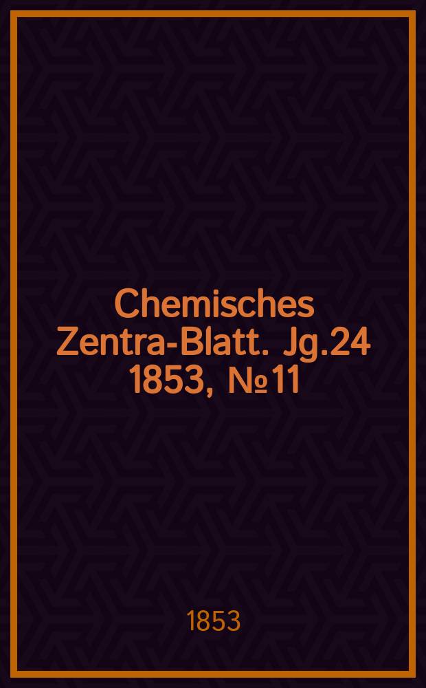 Chemisches Zentral- Blatt. Jg.24 1853, №11