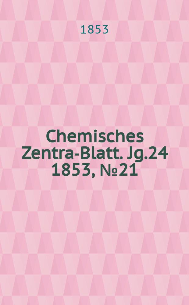 Chemisches Zentral- Blatt. Jg.24 1853, №21