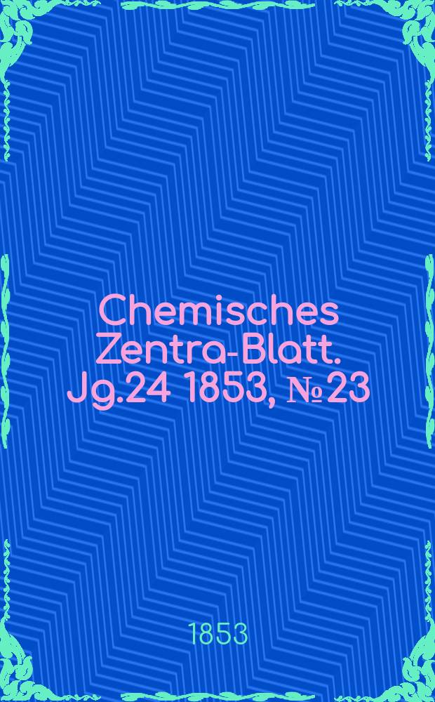 Chemisches Zentral- Blatt. Jg.24 1853, №23