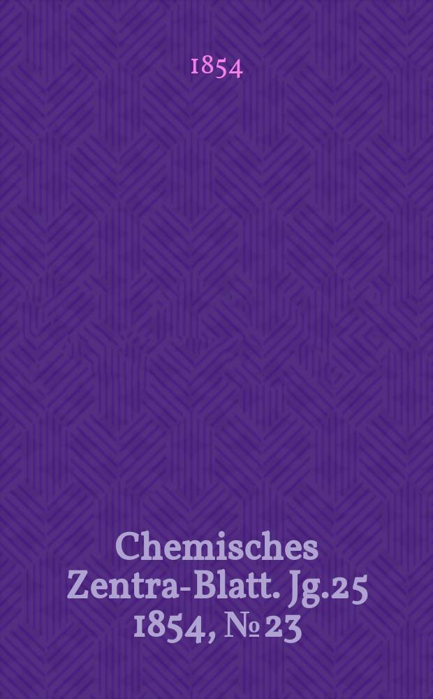 Chemisches Zentral- Blatt. Jg.25 1854, №23