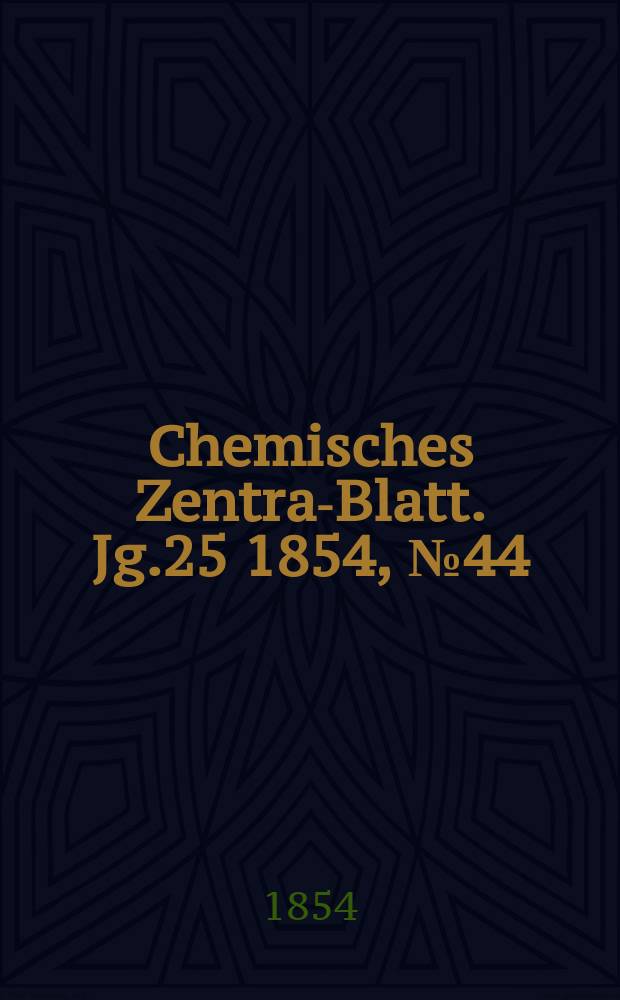 Chemisches Zentral- Blatt. Jg.25 1854, №44