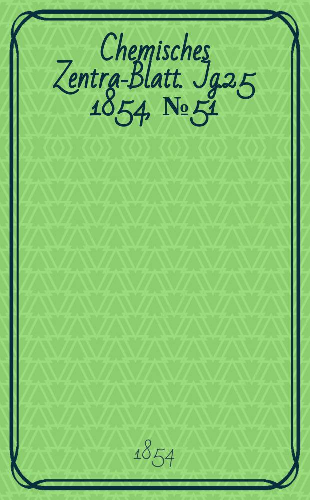 Chemisches Zentral- Blatt. Jg.25 1854, №51