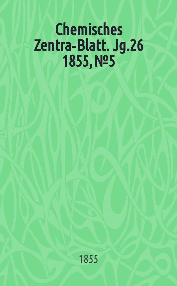 Chemisches Zentral- Blatt. Jg.26 1855, №5