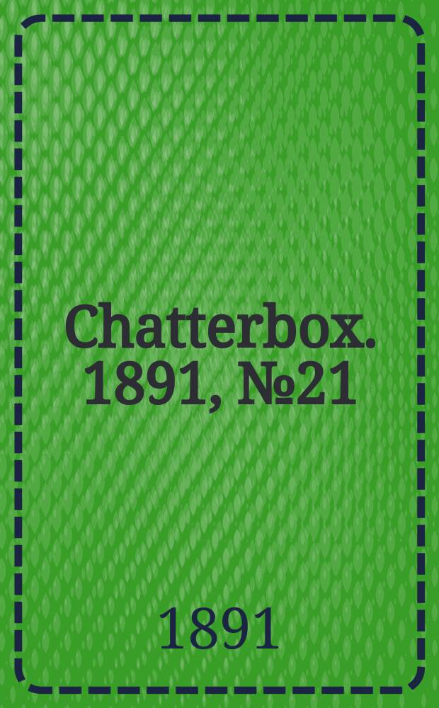 Chatterbox. 1891, №21