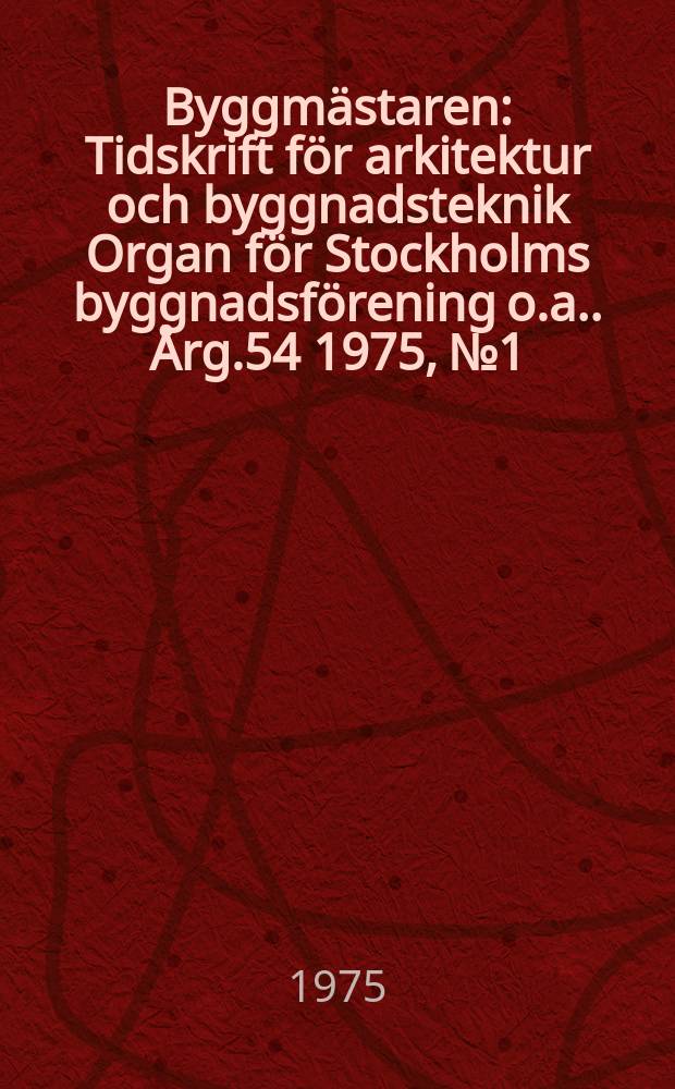 Byggmästaren : Tidskrift för arkitektur och byggnadsteknik Organ för Stockholms byggnadsförening [o.a.]. Årg.54 1975, №1