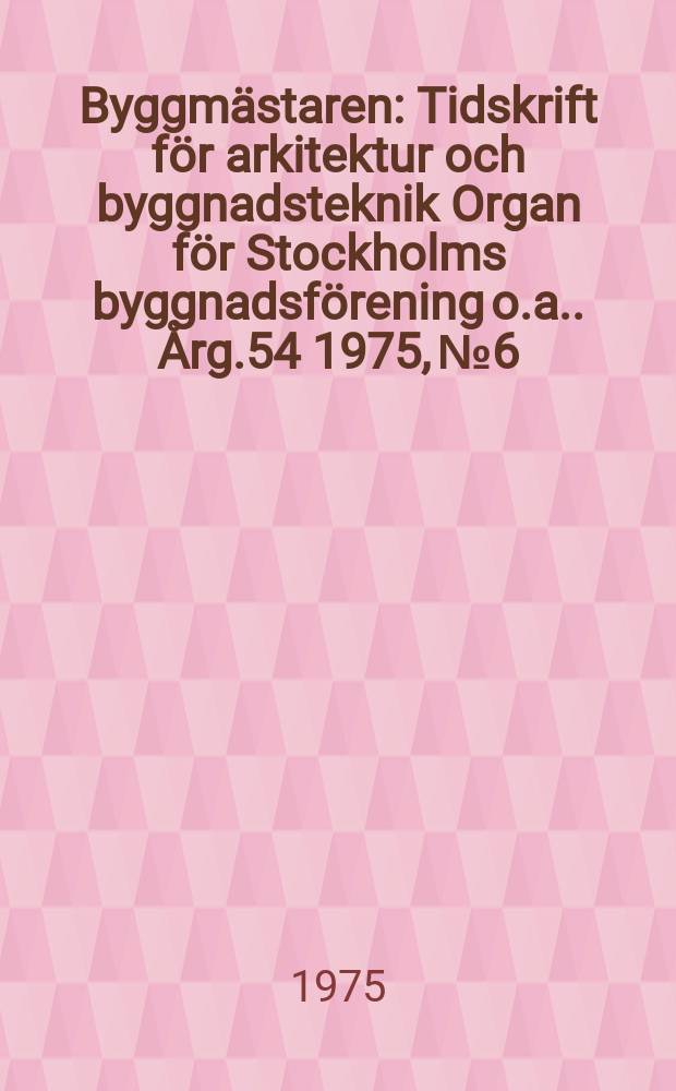 Byggmästaren : Tidskrift för arkitektur och byggnadsteknik Organ för Stockholms byggnadsförening [o.a.]. Årg.54 1975, №6