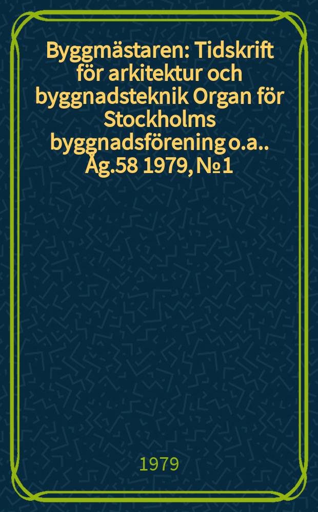 Byggmästaren : Tidskrift för arkitektur och byggnadsteknik Organ för Stockholms byggnadsförening [o.a.]. Åg.58 1979, №1/2