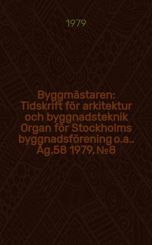 Byggmästaren : Tidskrift för arkitektur och byggnadsteknik Organ för Stockholms byggnadsförening [o.a.]. Åg.58 1979, №8