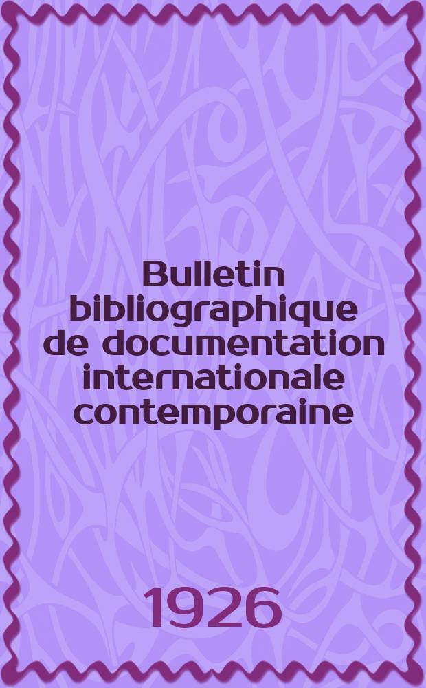 Bulletin bibliographique de documentation internationale contemporaine : Publié par l’office de Documentation internat. contemporaine et par l’Institut. international de coopération intellectuelle Bibliographical bulletin on international affairs. An.1 1926, №3