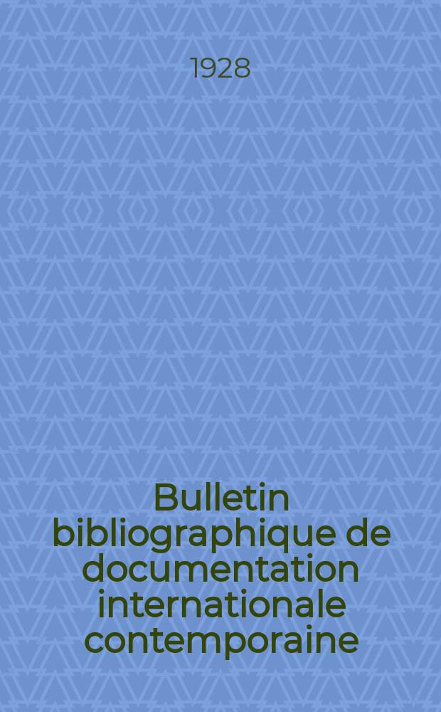 Bulletin bibliographique de documentation internationale contemporaine : Publié par l’office de Documentation internat. contemporaine et par l’Institut. international de coopération intellectuelle Bibliographical bulletin on international affairs. An.3 1928, №31