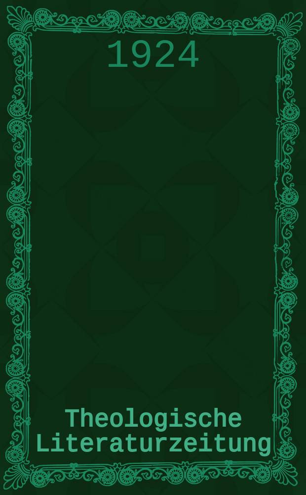 Theologische Literaturzeitung : Begrundet von Emil Schürer und Adolf von Harnack. J.49 1924, 23