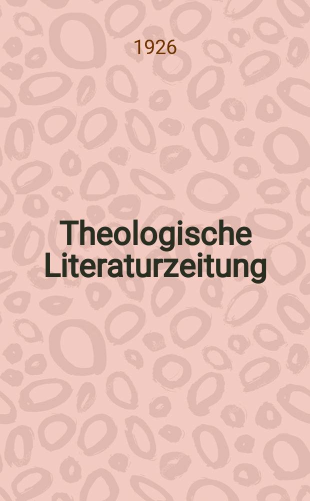Theologische Literaturzeitung : Begrundet von Emil Sch&uuml;rer und Adolf von Harnack. J.51 1926, №4