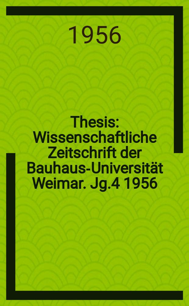 Thesis : Wissenschaftliche Zeitschrift der Bauhaus-Universität Weimar. Jg.4 1956/1957, №1