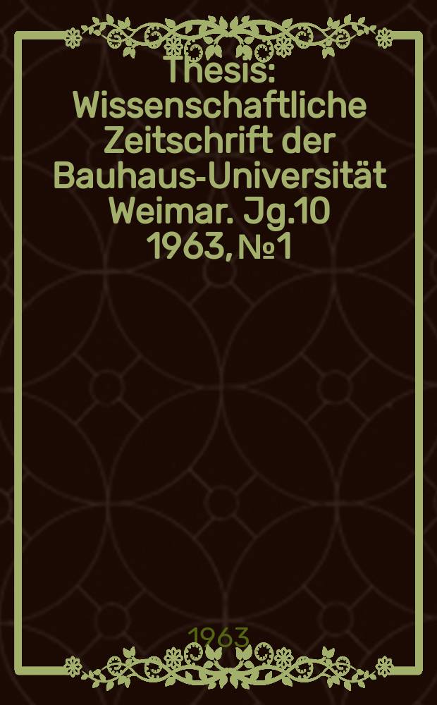 Thesis : Wissenschaftliche Zeitschrift der Bauhaus-Universität Weimar. Jg.10 1963, №1