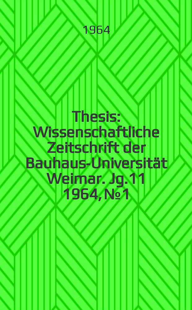 Thesis : Wissenschaftliche Zeitschrift der Bauhaus-Universität Weimar. Jg.11 1964, №1