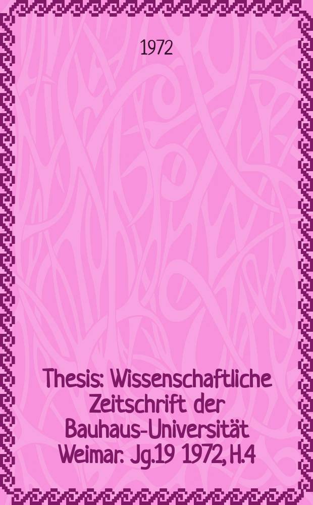 Thesis : Wissenschaftliche Zeitschrift der Bauhaus-Universität Weimar. Jg.19 1972, H.4