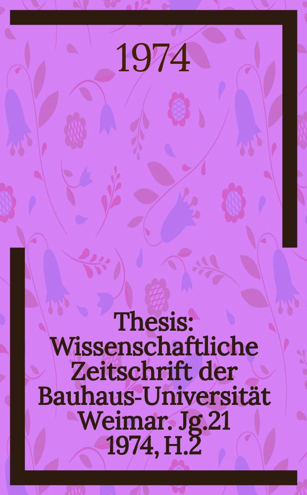 Thesis : Wissenschaftliche Zeitschrift der Bauhaus-Universität Weimar. Jg.21 1974, H.2