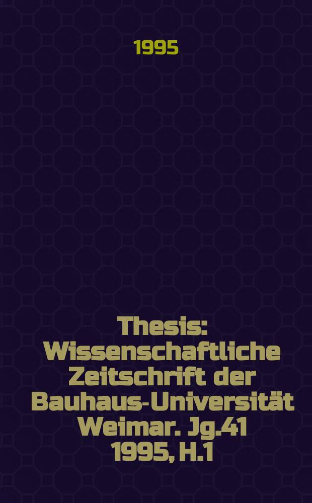 Thesis : Wissenschaftliche Zeitschrift der Bauhaus-Universit&auml;t Weimar. Jg.41 1995, H.1/2