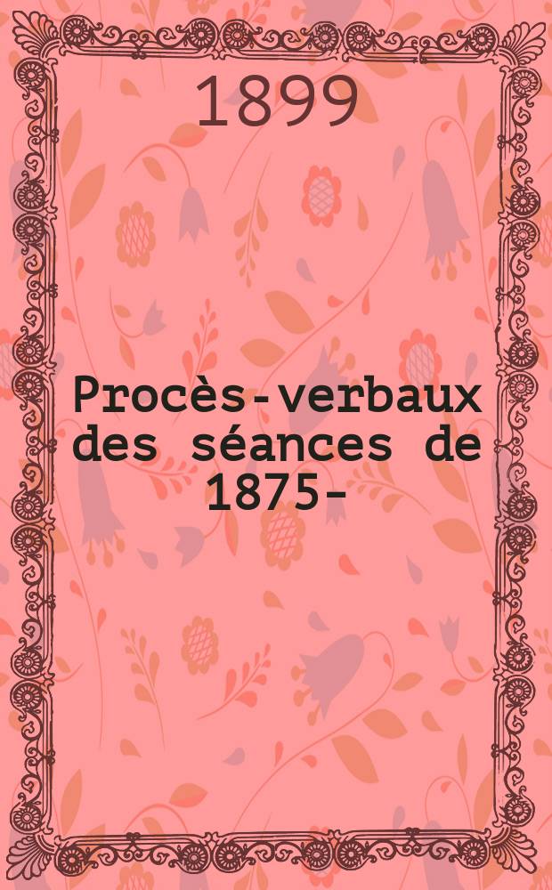 Proc&egrave;s-verbaux des s&eacute;ances de 1875-