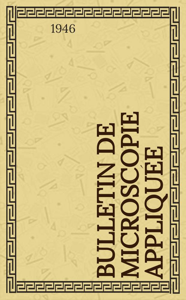 Bulletin de microscopie appliquée : Microscopie et Bulletin d’histologie appliquée réunis Organe de la Société française de microscopie théorique et appliquée. Année23 1946, T.23, №3