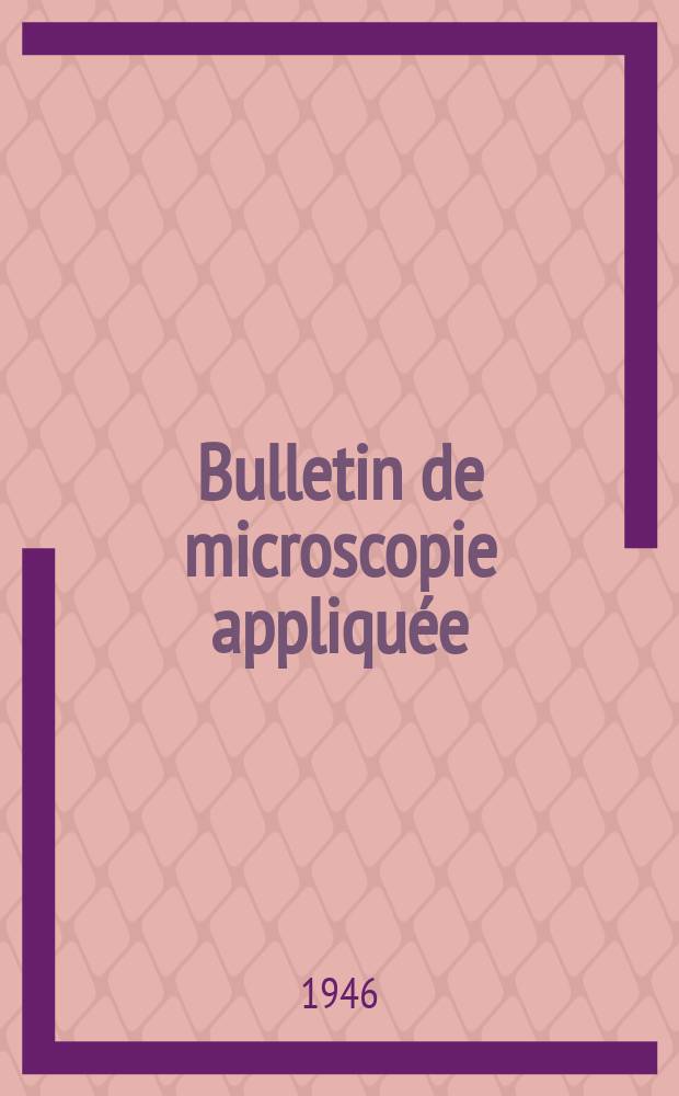Bulletin de microscopie appliquée : Microscopie et Bulletin d’histologie appliquée réunis Organe de la Société française de microscopie théorique et appliquée. Année23 1946, T.23, №10