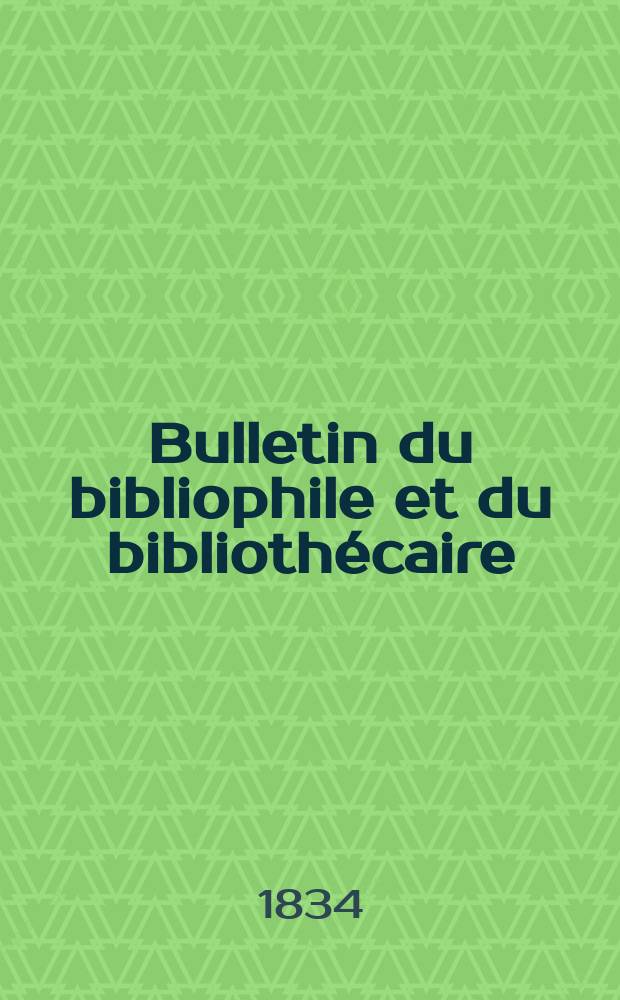 Bulletin du bibliophile et du bibliothécaire : Revue mensuelle contenant des notices bibliographiques, philologiques, historiques, littéraires et le catalogue raisonné des livres de l’éditeur. Sér.1, №1