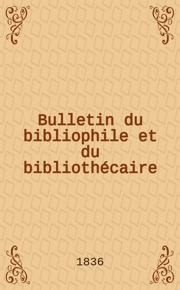 Bulletin du bibliophile et du bibliothécaire : Revue mensuelle contenant des notices bibliographiques, philologiques, historiques, littéraires et le catalogue raisonné des livres de l’éditeur. Sér.2, №4