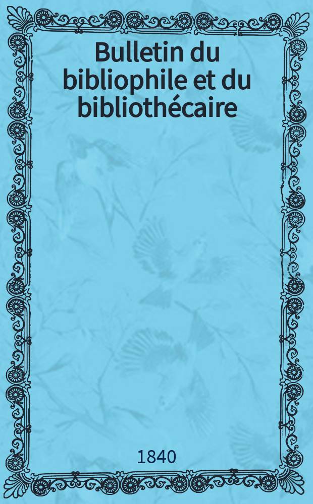 Bulletin du bibliophile et du bibliothécaire : Revue mensuelle contenant des notices bibliographiques, philologiques, historiques, littéraires et le catalogue raisonné des livres de l’éditeur. Sér.4, №7