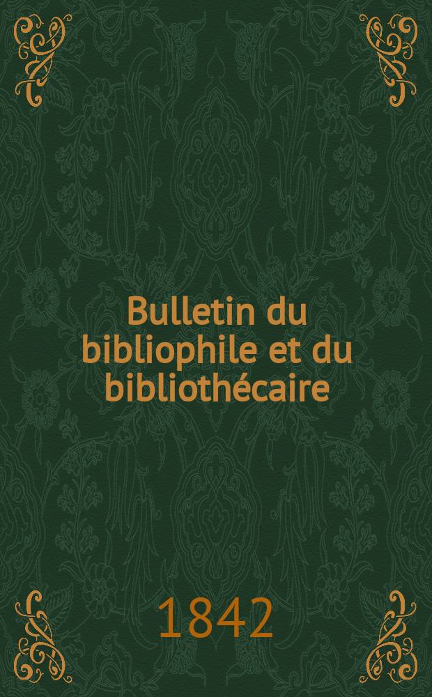 Bulletin du bibliophile et du bibliothécaire : Revue mensuelle contenant des notices bibliographiques, philologiques, historiques, littéraires et le catalogue raisonné des livres de l’éditeur. Sér.5, №2