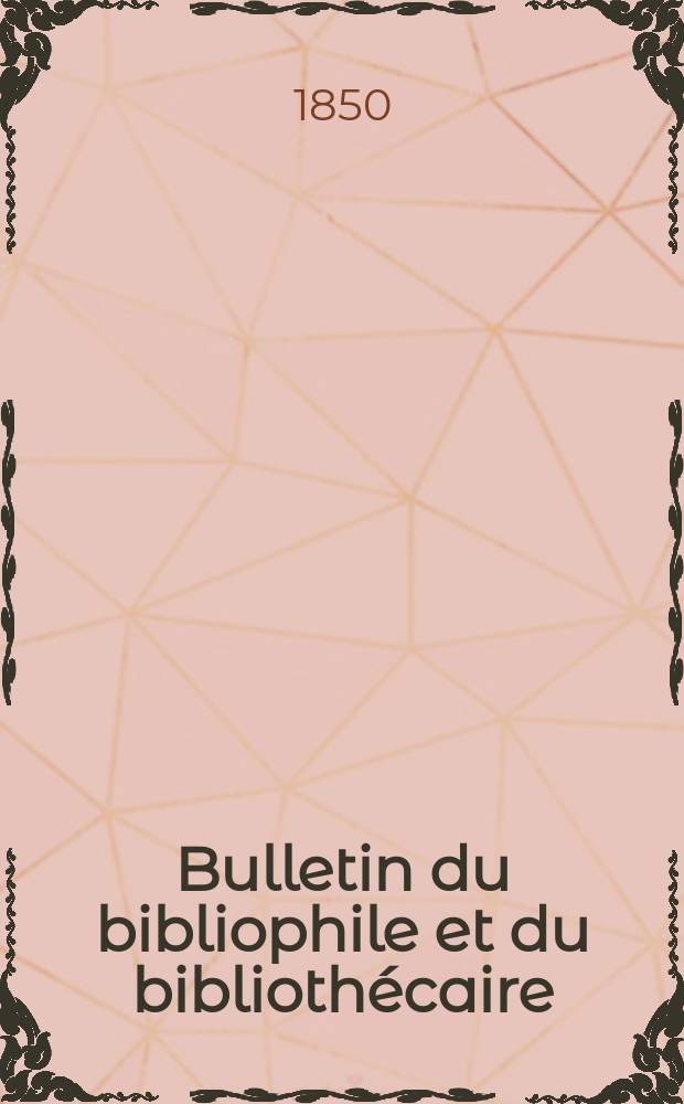Bulletin du bibliophile et du biblioth&eacute;caire : Revue mensuelle contenant des notices bibliographiques, philologiques, historiques, litt&eacute;raires et le catalogue raisonn&eacute; des livres de l&rsquo;&eacute;diteur. S&eacute;r.9, №21