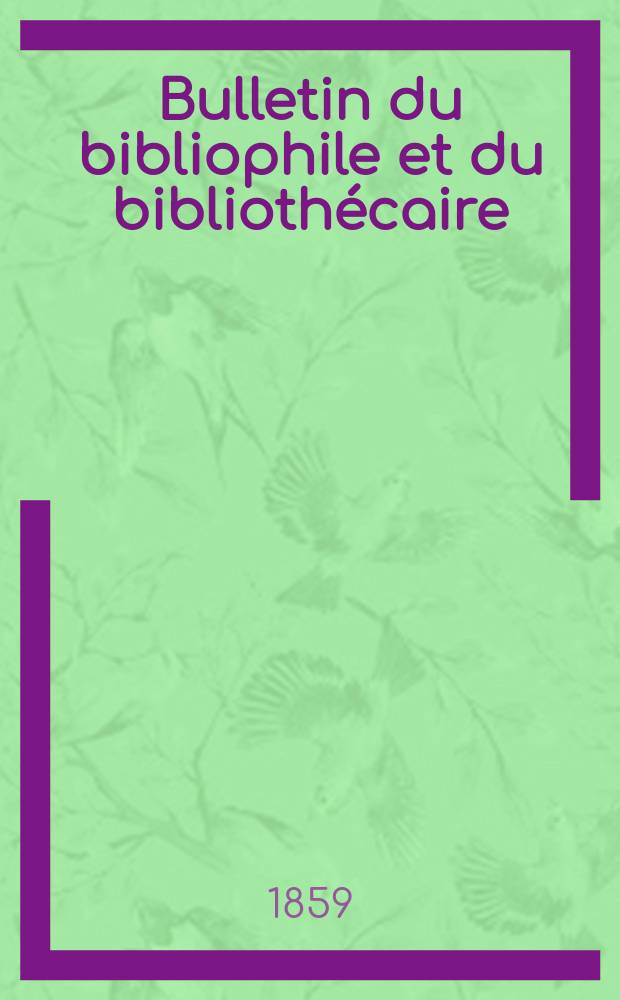 Bulletin du bibliophile et du bibliothécaire : Revue mensuelle contenant des notices bibliographiques, philologiques, historiques, littéraires et le catalogue raisonné des livres de l’éditeur. Sér.14, Janvier