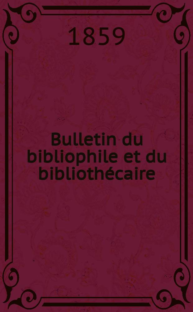 Bulletin du bibliophile et du bibliothécaire : Revue mensuelle contenant des notices bibliographiques, philologiques, historiques, littéraires et le catalogue raisonné des livres de l’éditeur. Sér.14, Août