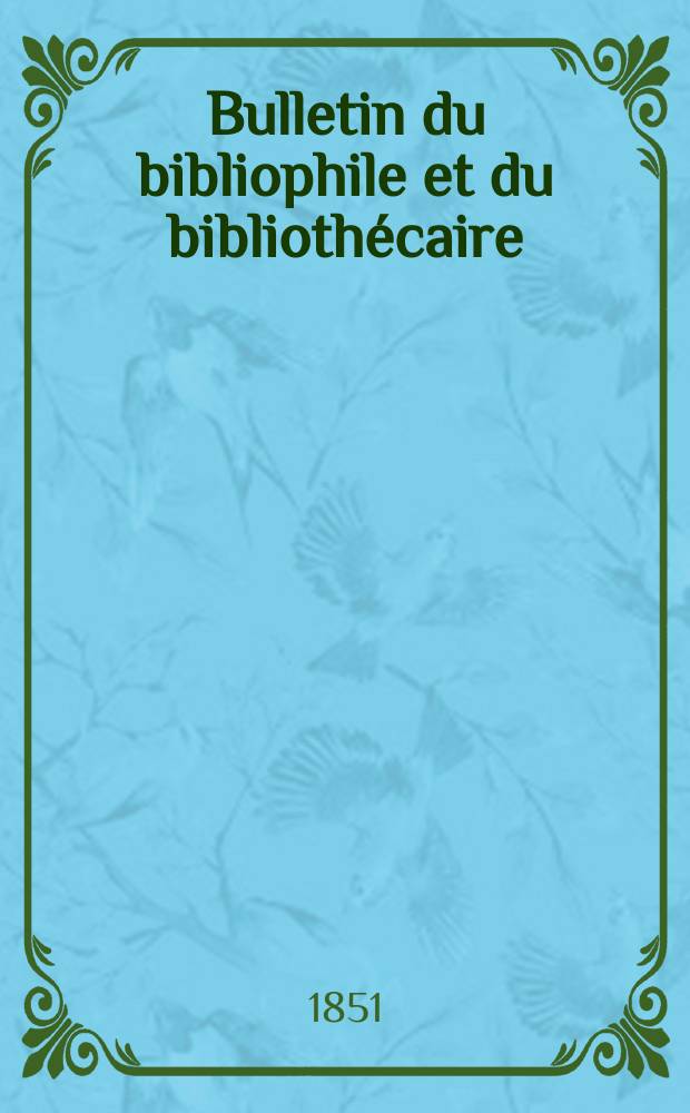Bulletin du bibliophile et du bibliothécaire : Revue mensuelle contenant des notices bibliographiques, philologiques, historiques, littéraires et le catalogue raisonné des livres de l’éditeur. Sér.10, №3