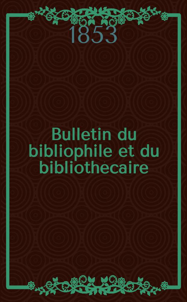 Bulletin du bibliophile et du biblioth&eacute;caire : Revue mensuelle contenant des notices bibliographiques, philologiques, historiques, litt&eacute;raires et le catalogue raisonn&eacute; des livres de l&rsquo;&eacute;diteur. S&eacute;r.11, №5