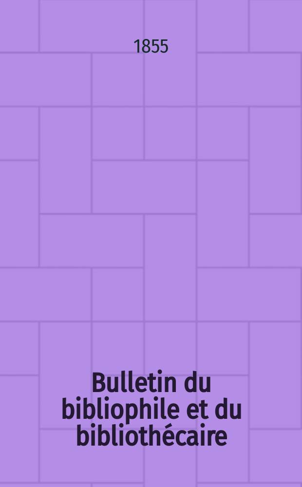 Bulletin du bibliophile et du bibliothécaire : Revue mensuelle contenant des notices bibliographiques, philologiques, historiques, littéraires et le catalogue raisonné des livres de l’éditeur. Sér.12, Février