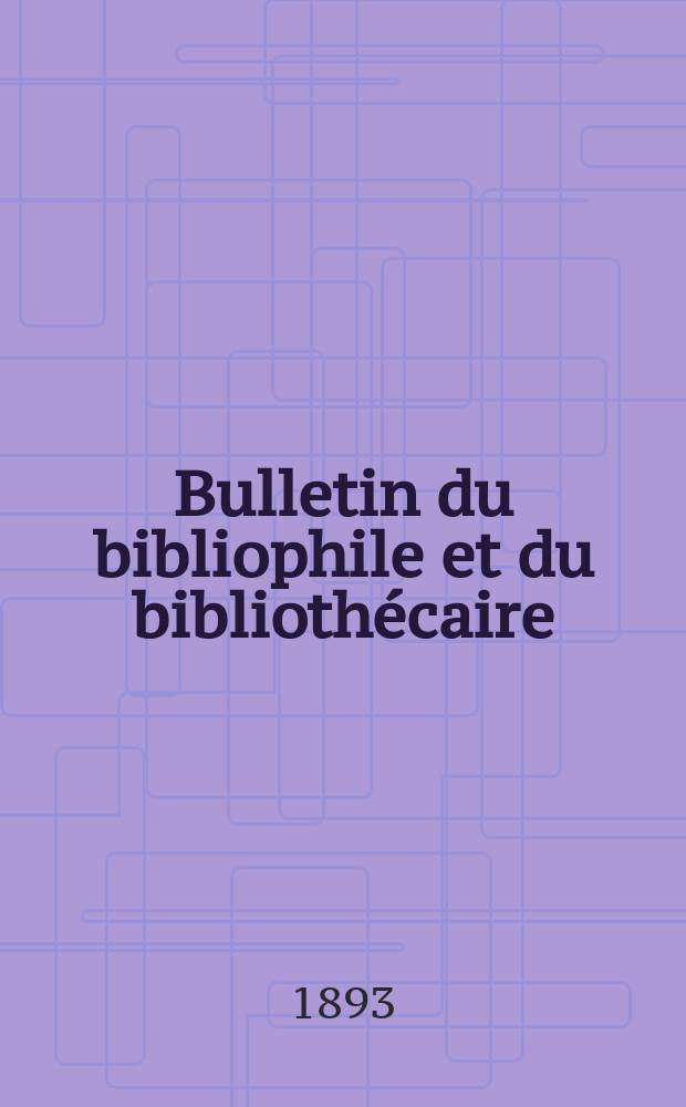 Bulletin du bibliophile et du biblioth&eacute;caire : Revue mensuelle contenant des notices bibliographiques, philologiques, historiques, litt&eacute;raires et le catalogue raisonn&eacute; des livres de l&rsquo;&eacute;diteur. Ann&eacute;e 60 1893