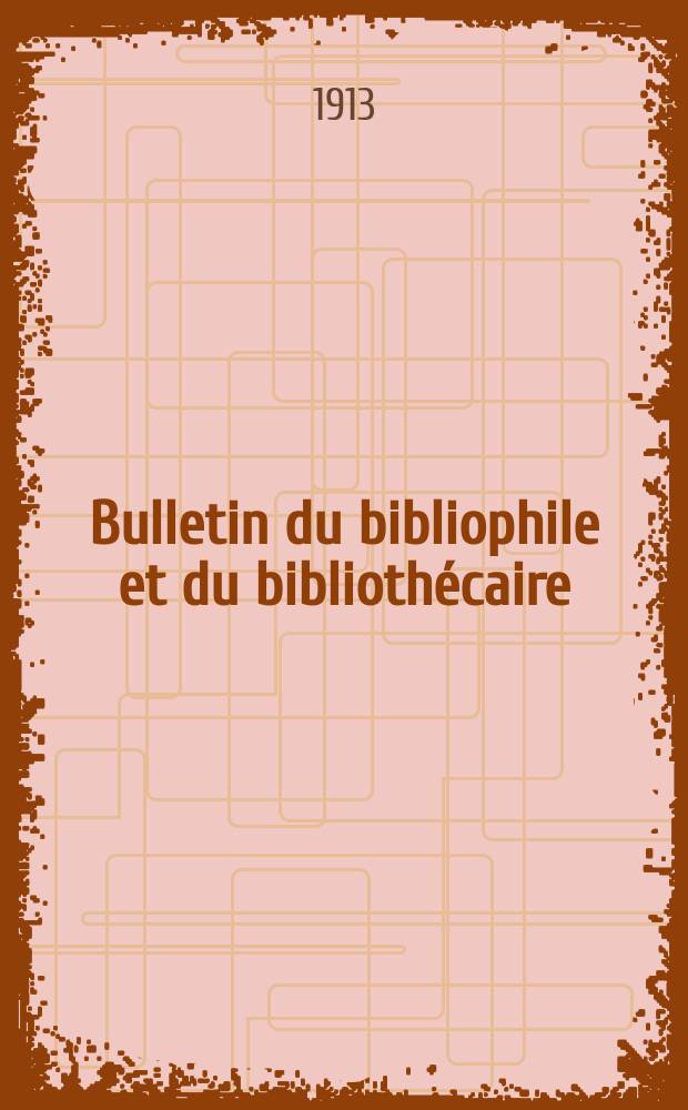 Bulletin du bibliophile et du bibliothécaire : Revue mensuelle contenant des notices bibliographiques, philologiques, historiques, littéraires et le catalogue raisonné des livres de l’éditeur. [Année 80] 1913, №8