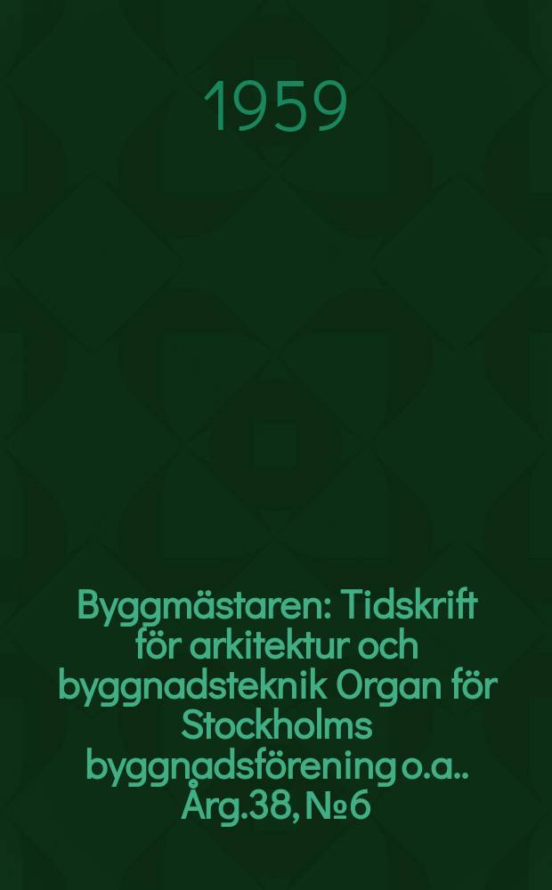 Byggmästaren : Tidskrift för arkitektur och byggnadsteknik Organ för Stockholms byggnadsförening [o.a.]. Årg.38, №6