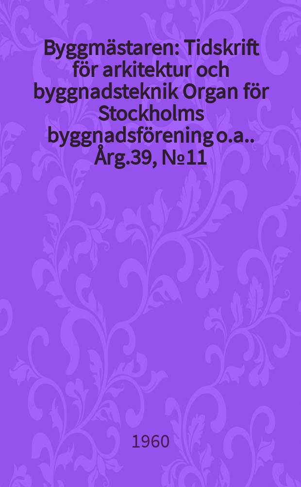 Byggmästaren : Tidskrift för arkitektur och byggnadsteknik Organ för Stockholms byggnadsförening [o.a.]. Årg.39, №11