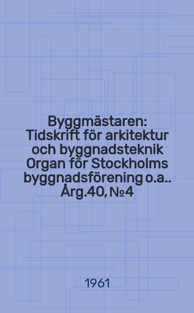 Byggm&auml;staren : Tidskrift f&ouml;r arkitektur och byggnadsteknik Organ f&ouml;r Stockholms byggnadsf&ouml;rening [o.a.]. &Aring;rg.40, №4
