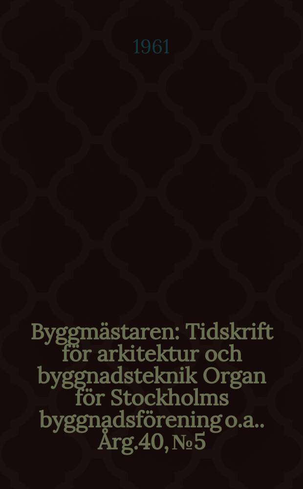 Byggmästaren : Tidskrift för arkitektur och byggnadsteknik Organ för Stockholms byggnadsförening [o.a.]. Årg.40, №5