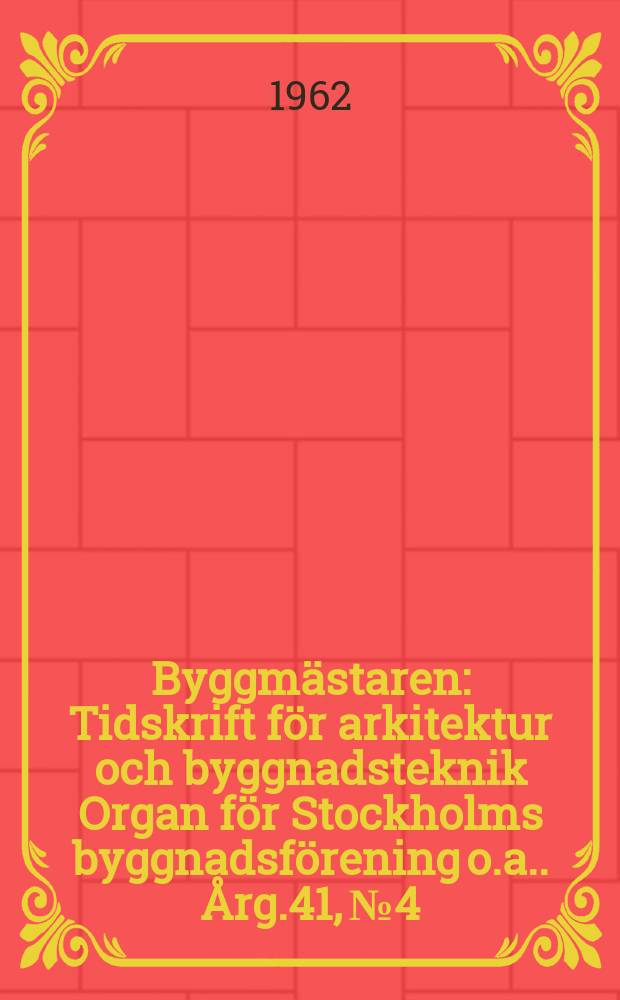 Byggmästaren : Tidskrift för arkitektur och byggnadsteknik Organ för Stockholms byggnadsförening [o.a.]. Årg.41, №4
