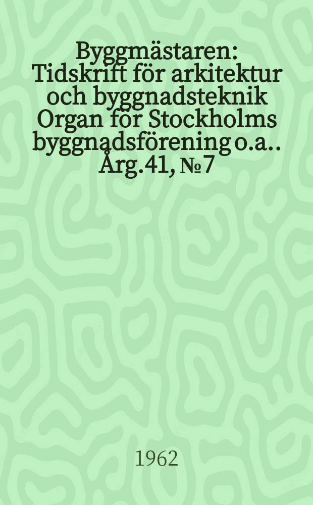 Byggmästaren : Tidskrift för arkitektur och byggnadsteknik Organ för Stockholms byggnadsförening [o.a.]. Årg.41, №7