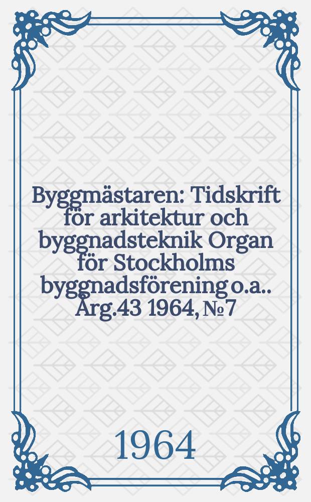 Byggmästaren : Tidskrift för arkitektur och byggnadsteknik Organ för Stockholms byggnadsförening [o.a.]. Årg.43 1964, №7